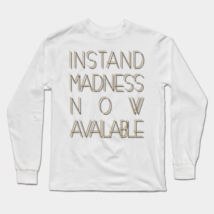 Instant madness now available. Long Sleeve T-Shirt